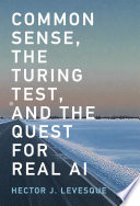 Common sense, the Turing test, and the quest for real AI /