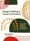 DESIGN THINKING AND SOCIAL CONSTRUCTION : a practical guide to innovation in research.