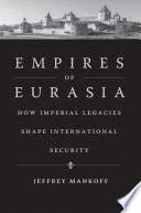 Empires of Eurasia : how imperial legacies shape international security /