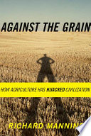 Against the grain : how agriculture has hijacked civilization /