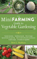 The mini farming guide to vegetable gardening : self-sufficiency from asparagus to zucchini /