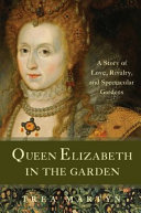 Queen Elizabeth in the garden : a story of love, rivalry, and spectacular gardens /