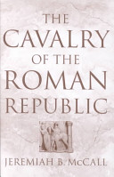 The cavalry of the Roman Republic : cavalry combat and elite reputations in the middle and late Republic /