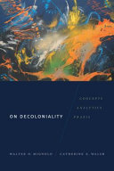 On decoloniality : concepts, analytics, praxis /
