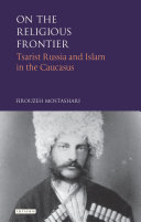 On the religious frontier : Tsarist Russia and Islam in the Caucasus /