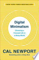 Digital minimalism : choosing a focused life in a noisy world /