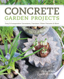 Concrete garden projects : easy & inexpensive containers, furniture, water features & more /