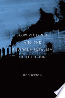 Slow violence and the environmentalism of the poor /