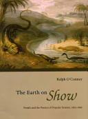 The earth on show : fossils and the poetics of popular science, 1802-1856 /