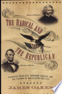 The radical and the Republican : Frederick Douglass, Abraham Lincoln, and the triumph of antislavery politics /