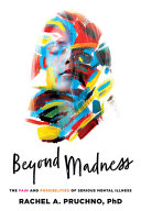 Beyond madness : the pain and possibilities of serious mental illness /