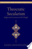 Theocratic secularism : religion and government in Shīʻī thought /