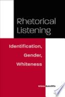 Rhetorical listening : identification, gender, whiteness /