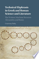 Technical ekphrasis in Greek and Roman science and literature : the written machine between Alexandria and Rome /