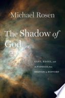 The shadow of God : Kant, Hegel, and the passage from heaven to history /
