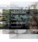 White cube, green maze : new art landscapes /