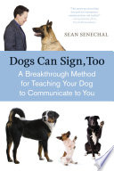 Dogs can sign, too : a breakthrough method for teaching your dog to communicate to you /