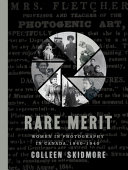 Rare merit : women in photography in Canada, 1840-1940 /