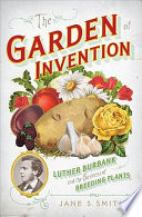 The garden of invention : Luther Burbank and the business of breeding plants /