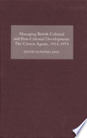 Managing British colonial and post-colonial development: the crown agents, 1914-74 /