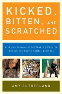Kicked, bitten, and scratched : life and lessons at the world's premier school for exotic animal trainers /