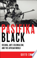Pasifika Black : Oceania, anti-colonialism, and the African world /