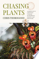Chasing plants : journeys with a botanist through rainforests, swamps, and mountains /