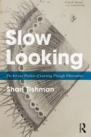 Slow looking : the art and practice of learning through observation /
