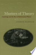 Masters of theory : Cambridge and the rise of mathematical physics /