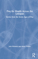 Play for health across the lifespan : stories from the seven ages of play /