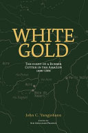 White gold : the diary of a rubber cutter in the Amazon, 1906-1916 /