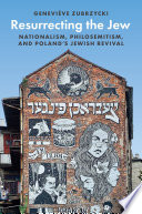 Resurrecting the Jew : nationalism, philosemitism, and Poland's Jewish revival /